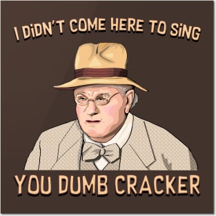 I didn't come here to sing, ya dumb cracker! Posters and Art